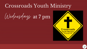 Crossroads Youth Ministry! 8th grade to Senior in High School Wednesdays at 7 p.m.
