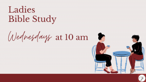 Ladies bible study is every Wednesday at 10 a.m.